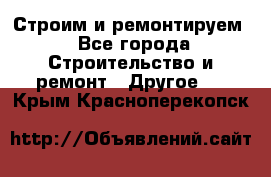 Строим и ремонтируем - Все города Строительство и ремонт » Другое   . Крым,Красноперекопск